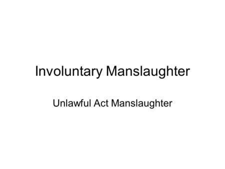 Involuntary Manslaughter Unlawful Act Manslaughter.