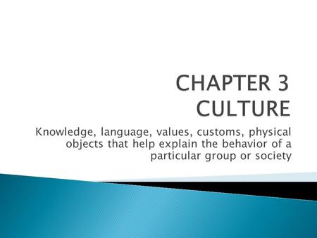 Knowledge, language, values, customs, physical objects that help explain the behavior of a particular group or society.