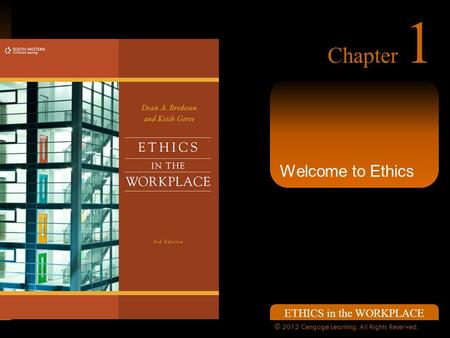 ETHICS in the WORKPLACE © 2012 Cengage Learning. All Rights Reserved. Chapter 1 Welcome to Ethics.