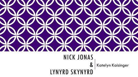 NICK JONAS & LYNYRD SKYNYRD Katelyn Kaisinger. INTERVIEW With Ed Kaisinger Why do you listen to music? I think it is relaxing and enjoyable. What year.