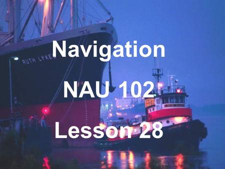 Navigation NAU 102 Lesson 28. Current Sailing The horizontal movement of the sea surface. Current Expanded Definition All factors that cause a ship to.