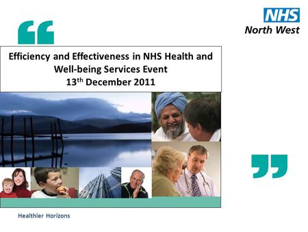 Healthier Horizons Efficiency and Effectiveness in NHS Health and Well-being Services Event 13 th December 2011.