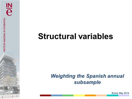 Rome, May 2014 Structural variables Weighting the Spanish annual subsample.