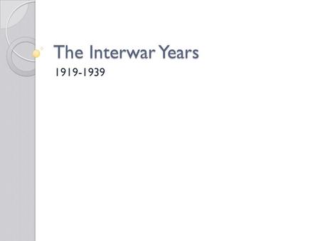 The Interwar Years 1919-1939. Versailles goes awry The Treaty of Versailles was supposed ensure peace, satisfy nationalistic desires, and exact revenge.