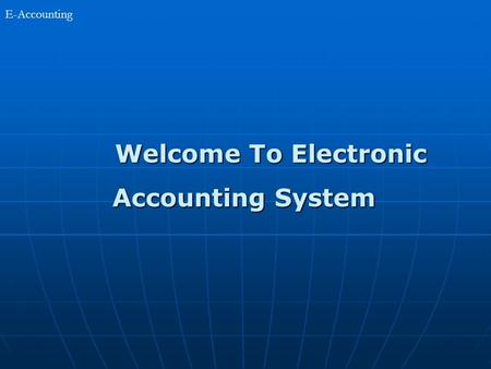 E-Accounting Welcome To Electronic Accounting System.