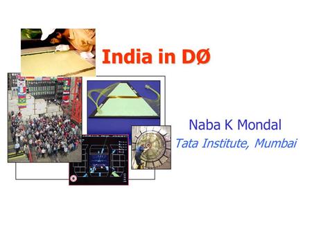 India in DØ Naba K Mondal Tata Institute, Mumbai.