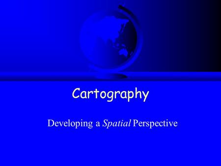 Cartography Developing a Spatial Perspective. Developing spatial awareness F Two interconnected concepts of objects and measurements. F Use objects to.