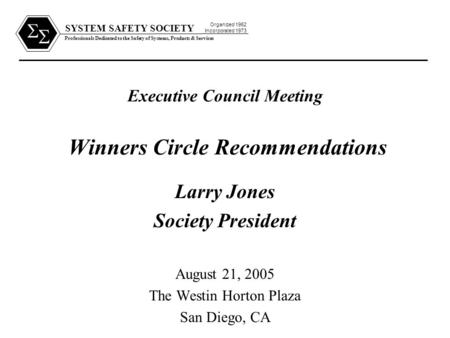 SYSTEM SAFETY SOCIETY Professionals Dedicated to the Safety of Systems, Products & Services Organized 1962 Incorporated 1973   Executive Council Meeting.