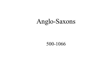 Anglo-Saxons 500-1066.