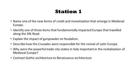 Station 1 Name one of the new forms of credit and monetization that emerge in Medieval Europe. Identify one of three items that fundamentally impacted.