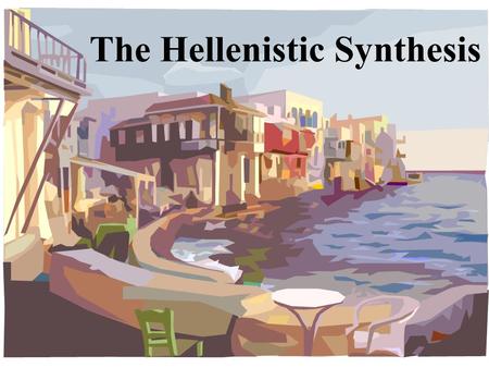 The Hellenistic Synthesis. Greek cities quarreled, so King Philip II took advantage –Philip, King of Macedonia, (Northern Greece) destroyed the joint.