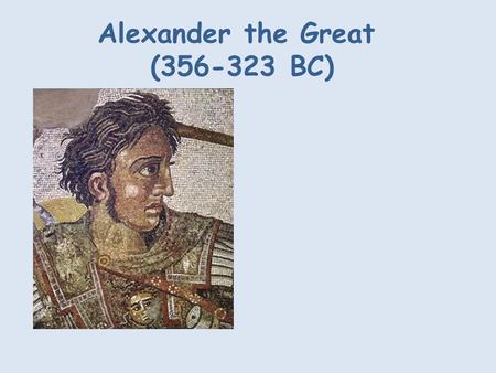 Alexander the Great (356-323 BC). Alexander the Great was the king of Macedonia or Ancient Greece. He is consideredbe to one of the greatest military.