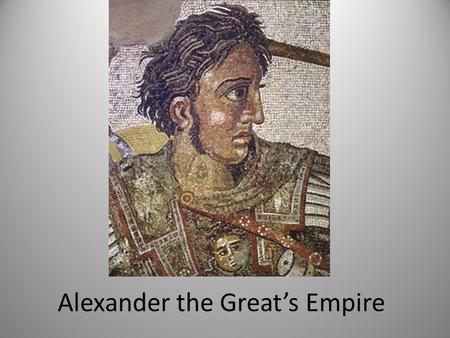 Alexander the Great’s Empire Mr. Lawrence. Alexander the Man Alexander was the Son of Macedonian King Philip II, becomes king after his assassination,