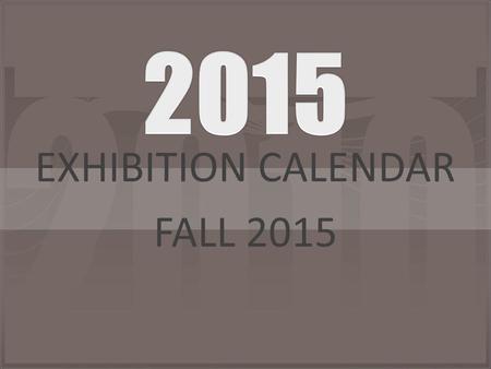 EXHIBITION CALENDAR FALL 2015. August/September 2015 SundayMondayTuesdayWednesdayThursdayFridaySaturday 303112345 67 LABOR DAY NO SCHOOL 8 Mentor Form,