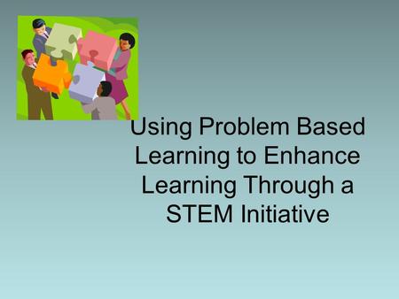 Using Problem Based Learning to Enhance Learning Through a STEM Initiative.