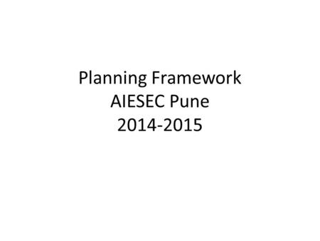 Planning Framework AIESEC Pune 2014-2015. Focus Areas Exchange Management Financial Management Experience + Membership Management Pool Analysis + International.