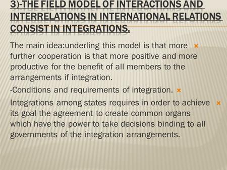  The main idea:underling this model is that more further cooperation is that more positive and more productive for the benefit of all members to the arrangements.