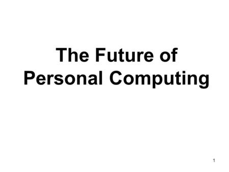 The Future of Personal Computing 1. Trends Moving to the cloud Moving to mobile The death of the desktop Integration with television 2.