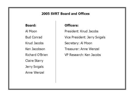 2005 SVRT Board and Offices Board:Officers: Al MoonPresident: Knud Jacobs Bud ConradVice President: Jerry Svigals Knud JacobsSecretary: Al Moon Ken JacobsonTreasurer: