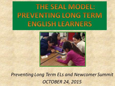 Preventing Long Term ELs and Newcomer Summit OCTOBER 24, 2015.