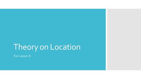 Theory on Location For Lesson 8. Location  Location is an important decision for a business.  This can be for head offices, retail outlets, “clicks”