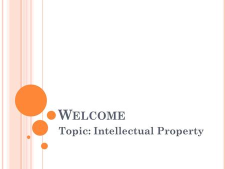 W ELCOME Topic: Intellectual Property. D EFINITION Intellectual property includes ideas, discoveries, writings, works of art, software, collections and.