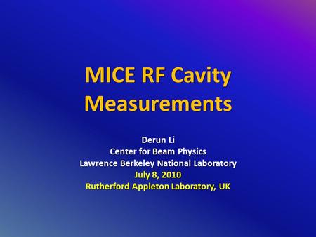 MICE RF Cavity Measurements Derun Li Center for Beam Physics Lawrence Berkeley National Laboratory July 8, 2010 Rutherford Appleton Laboratory, UK.