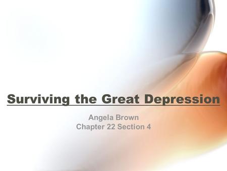 Surviving the Great Depression Angela Brown Chapter 22 Section 4.