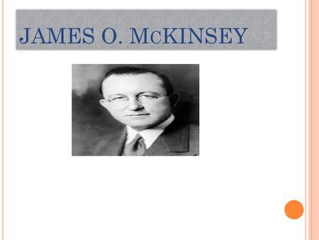 JAMES O. M C KINSEY. BORN DIED ORGANIZATION FOUNDED JUNE 4,1889 MISSOURI, UNITED STATES NOVEMBER 30, 1937 CHICAGO, UNITED STATES MCKINSEY & COMPANY. BOOK.