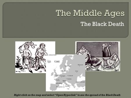 The Black Death Right click on the map and select “Open Hyperlink” to see the spread of the Black Death.