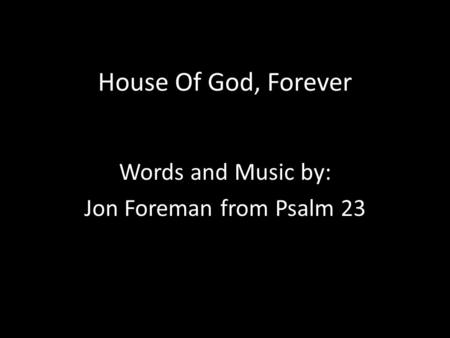 House Of God, Forever Words and Music by: Jon Foreman from Psalm 23.