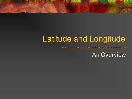 Latitude and Longitude An Overview. Changing Perspectives People normally see the world from the perspective of standing on the surface of the earth To.