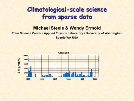 Climatological-scale science from sparse data Michael Steele & Wendy Ermold Polar Science Center / Applied Physics Laboratory / University of Washington,