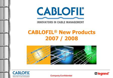 Company Confidential CABLOFIL ® New Products 2007 / 2008.