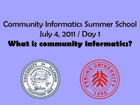 Community Informatics Summer School July 4, 2011 / Day 1 What is community informatics?