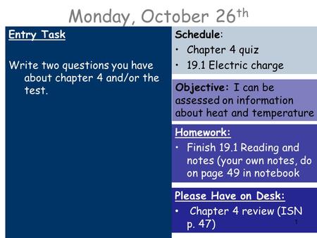 Monday, October 26 th Entry Task Write two questions you have about chapter 4 and/or the test. Schedule: Chapter 4 quiz 19.1 Electric charge Homework: