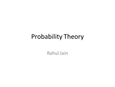 Probability Theory Rahul Jain. Probabilistic Experiment A Probabilistic Experiment is a situation in which – More than one thing can happen – The outcome.