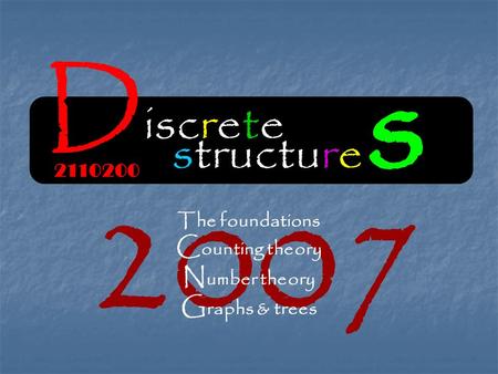 2007 D iscrete The foundations C ounting theory N umber theory G raphs & trees structure s 2110200.