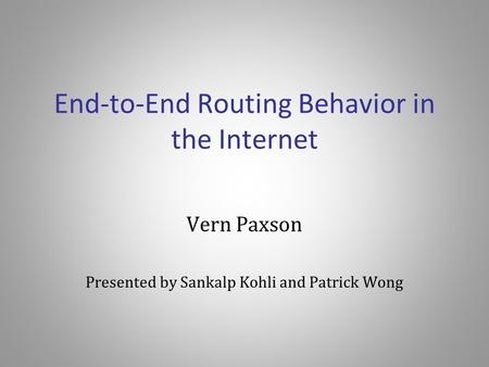 End-to-End Routing Behavior in the Internet Vern Paxson Presented by Sankalp Kohli and Patrick Wong.