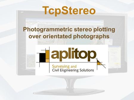 TcpStereo Photogrammetric stereo plotting over orientated photographs TcpStereo Photogrammetric stereo plotting over orientated photographs.