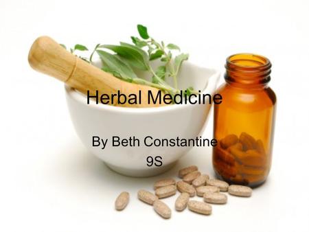 Herbal Medicine By Beth Constantine 9S. What is Herbal Medicine Herbal medicine is the use of plants (mostly herbs) which is used to treat diseases and.