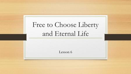 Free to Choose Liberty and Eternal Life Lesson 6.