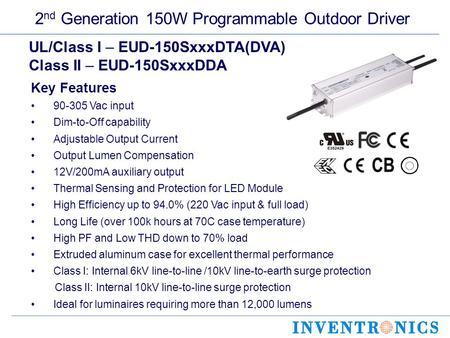 Key Features 90-305 Vac input Dim-to-Off capability Adjustable Output Current Output Lumen Compensation 12V/200mA auxiliary output Thermal Sensing and.