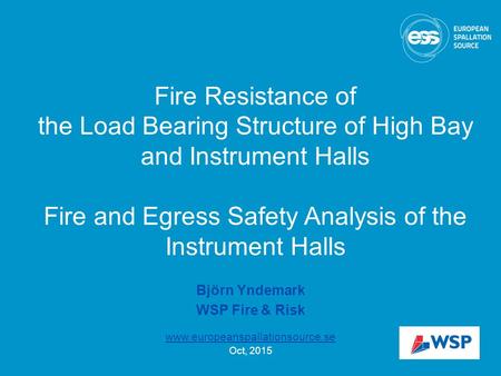 Fire Resistance of the Load Bearing Structure of High Bay and Instrument Halls Fire and Egress Safety Analysis of the Instrument Halls Björn Yndemark WSP.