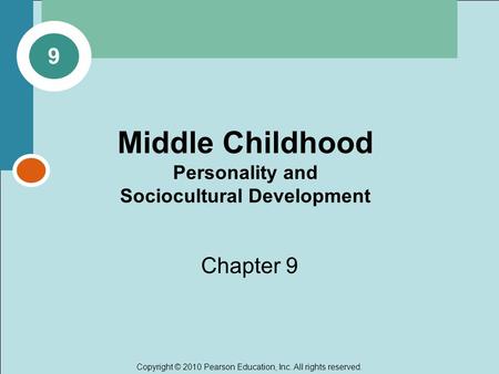 Copyright © 2010 Pearson Education, Inc. All rights reserved. Middle Childhood Personality and Sociocultural Development Chapter 9 9.