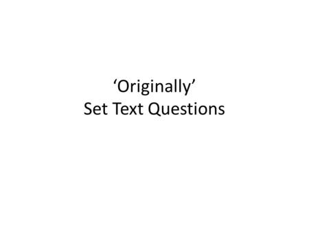 ‘Originally’ Set Text Questions. Originally We came from our own country in a red room which fell through the fields, our mother singing our father’s.