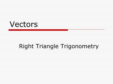 Vectors Right Triangle Trigonometry. 9-1 The Tangent Ratio  The ratio of the length to the opposite leg and the adjacent leg is the Tangent of angle.