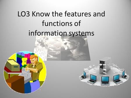 LO3 Know the features and functions of information systems.