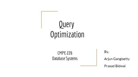 Query Optimization CMPE 226 Database Systems By, Arjun Gangisetty