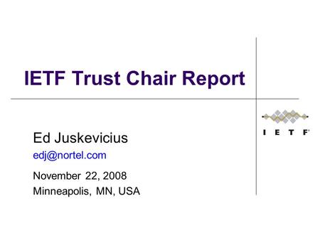 IETF Trust Chair Report Ed Juskevicius November 22, 2008 Minneapolis, MN, USA.